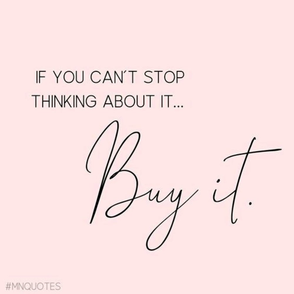 IF YOU CAN'T STOP THINKING ABOUT IT . . . BUY IT!